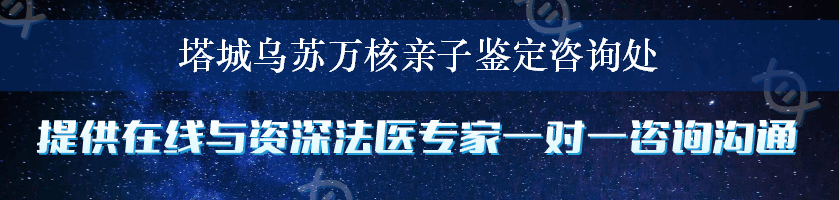 塔城乌苏万核亲子鉴定咨询处